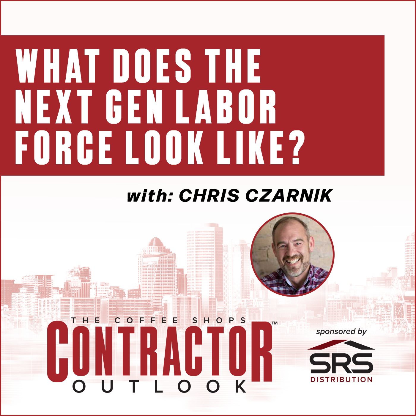 Contractor Outlook - Chris Czarnik - What Does the Next Gen Labor Force Look Like?